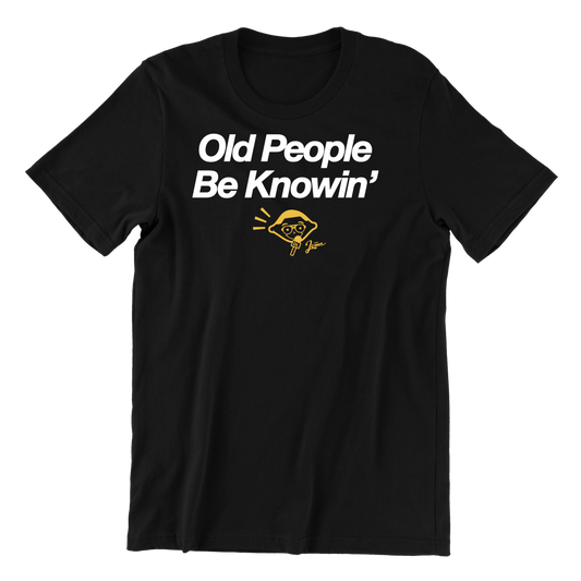 Old People Be Knowin' T-Shirt